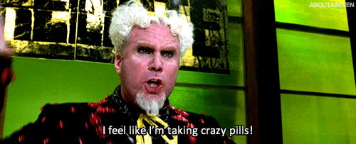 Am I taking Crazy pills?