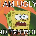 spongebob ugly and proud