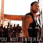 Are You Not Entertained Gladiator