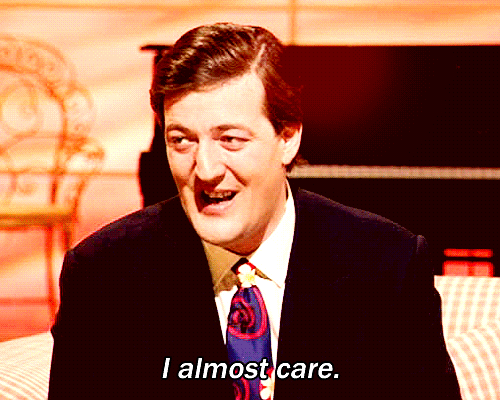 http://gifrific.com/wp-content/uploads/2013/03/Stephen-Fry-Saying-I-Almost-Care.gif