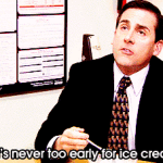 Michael Scott Saying Its Never Too Early for Ice Cream