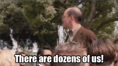 Tobias from Arrested Development saying “there are dozens of us!”